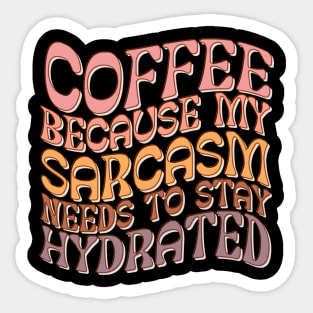 Coffee Because My Sarcasm Needs To Stay Hydrated Sticker